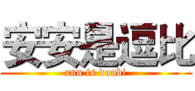 安安是逗比 (ann is doubi)