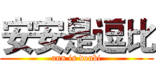 安安是逗比 (ann is doubi)