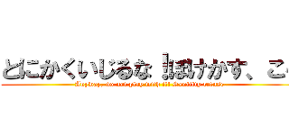 とにかくいじるな！ぼけかす、こら (Anyway, do not play with it! Senility refuse,)