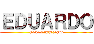 ＥＤＵＡＲＤＯ (Feliz Cumpleaños)