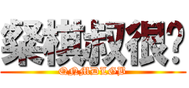 粲棋叔很叼 (QNMDLGB)