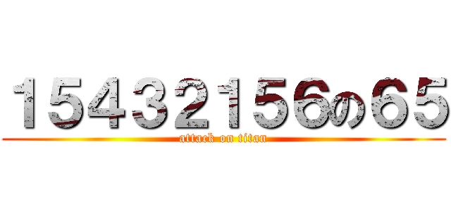１５４３２１５６の６５ (attack on titan)