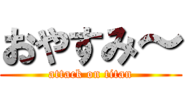 おやすみ～ (attack on titan)