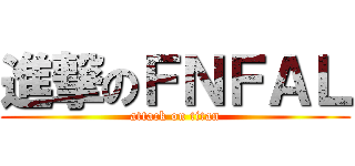 進撃のＦＮＦＡＬ (attack on titan)