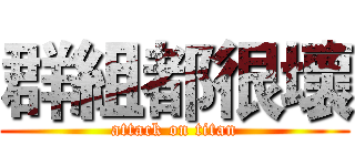 群組都很壞 (attack on titan)