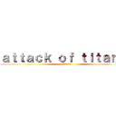 ａｔｔａｃｋ ｏｆ ｔｉｔａｎｉａ (チタニアの攻撃)