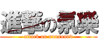 進撃の氛樂 (attack on nuusound)