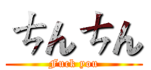 ㄘんㄘん (Fuck you)