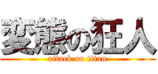 変態の狂人 (attack on titan)