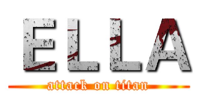 ＥＬＬＡ (attack on titan)
