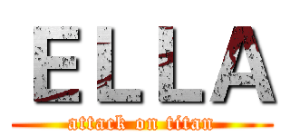 ＥＬＬＡ (attack on titan)