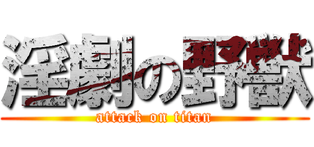 淫劇の野獣 (attack on titan)