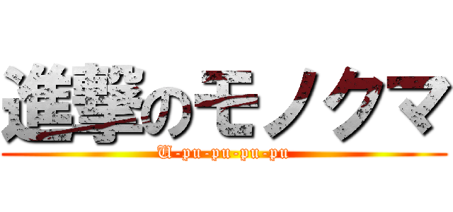 進撃のモノクマ (U-pu-pu-pu-pu)