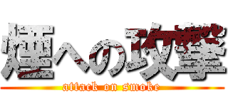 煙への攻撃 (attack on smoke)