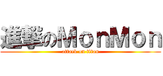 進撃のＭｏｎＭｏｎ (attack on titan)