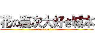 花の慶次大好き城本 (attack on titan)