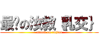 最爱の汝教｛乳交｝ (attack on rujiao)