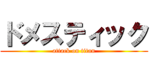 ドメスティック (attack on titan)