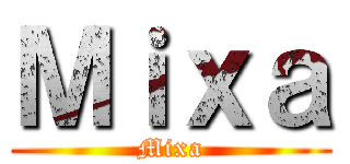 Ｍｉｘａ (Mixa)