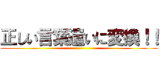 正しい言葉遣いに変換！！ ()