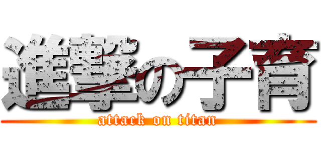 進撃の子育 (attack on titan)