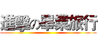進擊の畢業旅行 ()