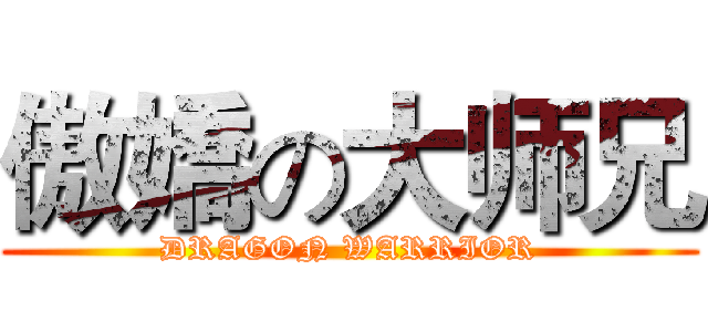 傲嬌の大师兄 (DRAGON WARRIOR)