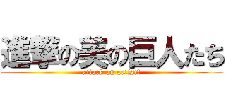 進撃の美の巨人たち (attack on artistｓ)