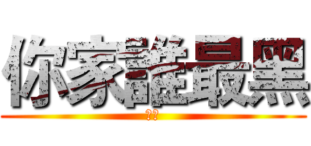 你家誰最黑 (撥開)