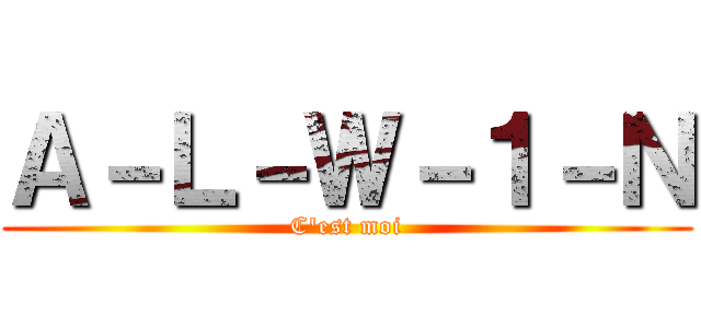 Ａ－Ｌ－Ｗ－１－Ｎ (C'est moi)