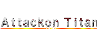 Ａｔｔａｃｋｏｎ Ｔｉｔａｎ (attack on titan)