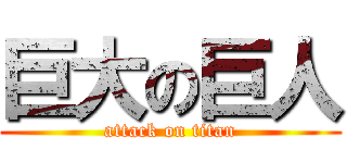 巨大の巨人 (attack on titan)