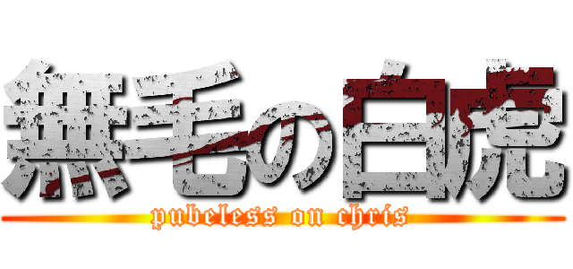 無毛の白虎 (pubeless on chris)