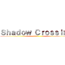 Ｓｈａｄｏｗ Ｃｒｏｓｓｉｎｇ (return..)