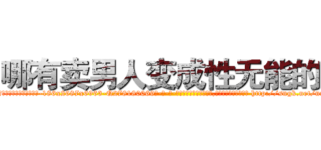 哪有卖男人变成性无能的药 (哪有卖男人变成性无能的药【电-186x2687x6963-Q278180069元-吉-药-业】我们做的是长期生意,靠的是老客户长期支持 http://sngk.net/nxNJWW
)