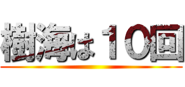 樹海は１０回 ()