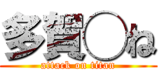 多賀◯ね (attack on titan)