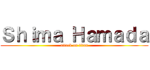Ｓｈｉｍａ Ｈａｍａｄａ (attack on titan)