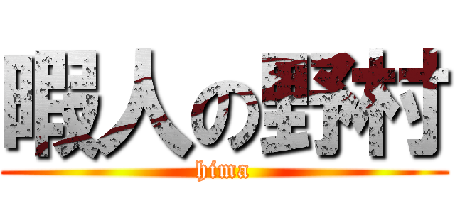 暇人の野村 (hima)