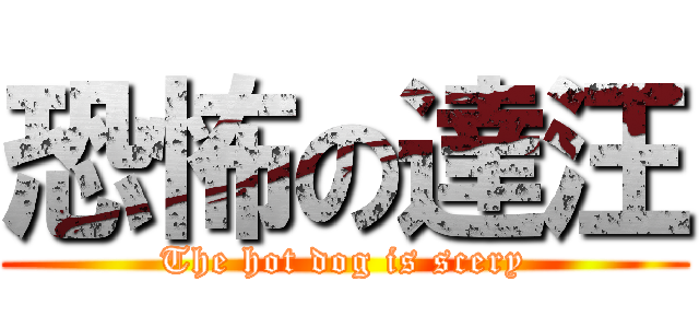 恐怖の達汪 (The hot dog is scery)