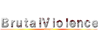 ＢｒｕｔａｌＶｉｏｌｅｎｃｅ (2deep4u)