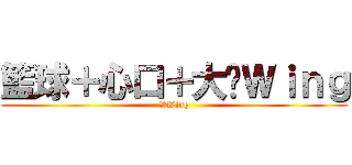 籃球＋心口＋大佬Ｗｉｎｇ (籃球Wing)
