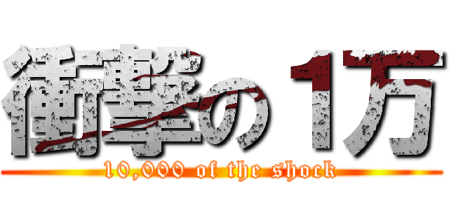 衝撃の１万 (10,000 of the shock)
