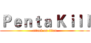 Ｐｅｎｔａ Ｋｉｌｌ (attack on titan)