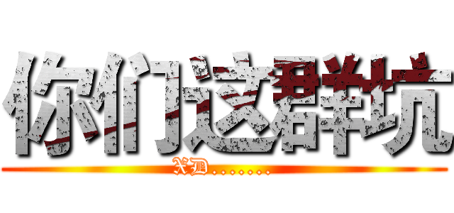 你们这群坑 (XD.......)
