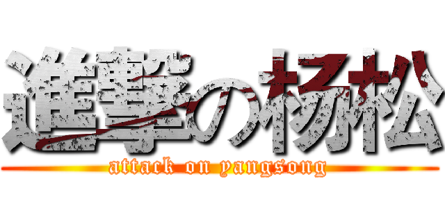 進撃の杨松 (attack on yangsong)