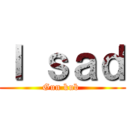Ｉ ｓａｄ (Gun kub )