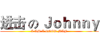 进击 の Ｊｏｈｎｎｙ (I AM A GOOD MAN)