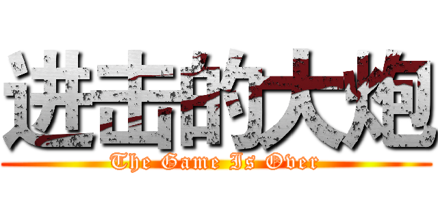 进击的大炮 (The Game Is Over)