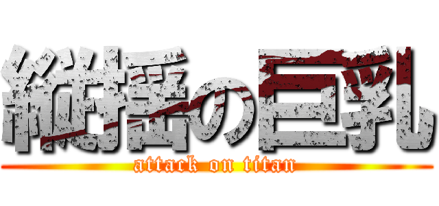 縦揺の巨乳 (attack on titan)